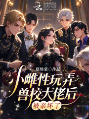 小雌性玩弄兽校大佬后,被亲坏了